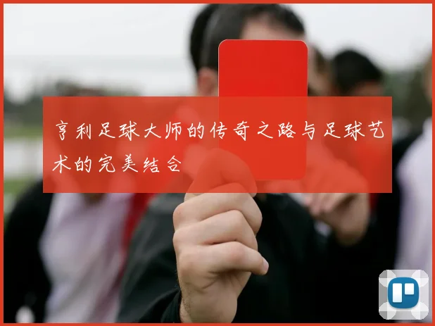 亨利足球大师的传奇之路与足球艺术的完美结合
